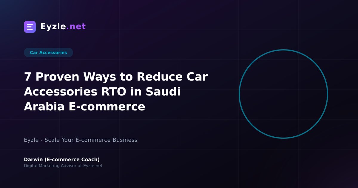 7 Proven Ways to Reduce Car Accessories RTO in Saudi Arabia E-commerce