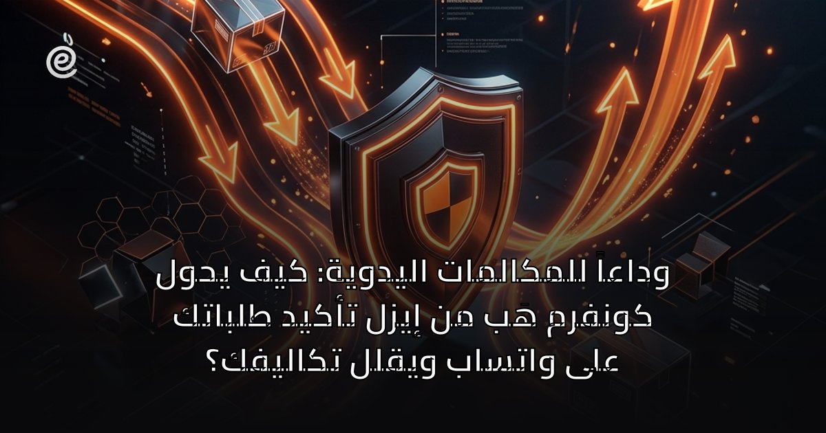 وداعاً للمكالمات اليدوية: كيف يحول كونفرم هَب من إيزل تأكيد طلباتك على واتساب ويقلل تكاليفك؟