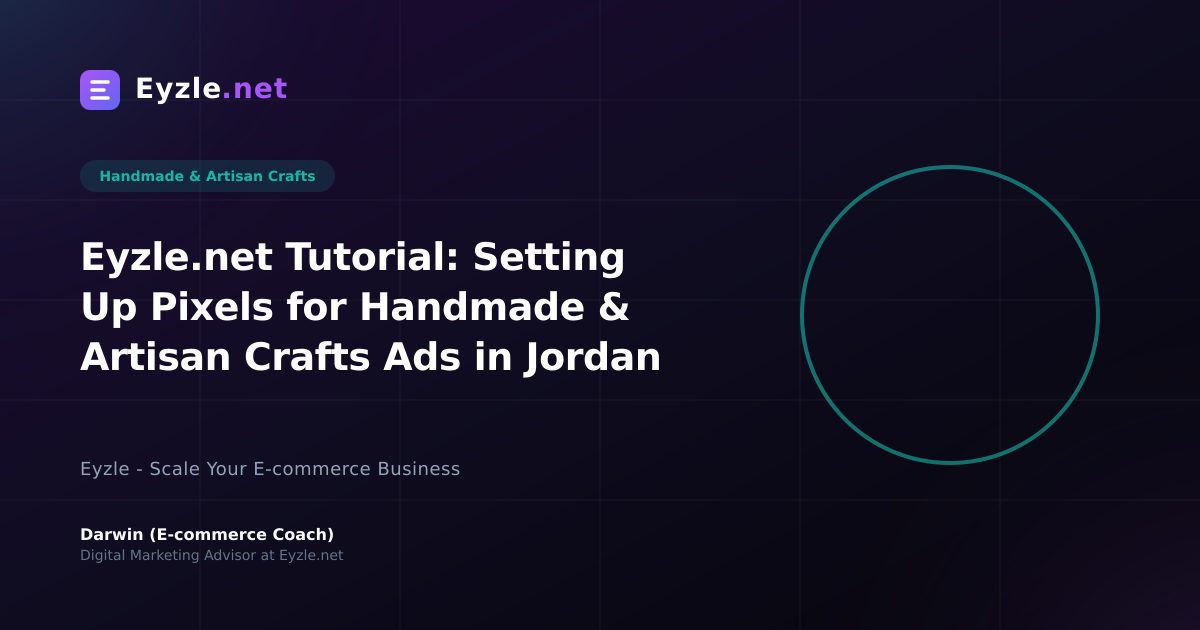 Eyzle.net Tutorial: Setting Up Pixels for Handmade & Artisan Crafts Ads in Jordan