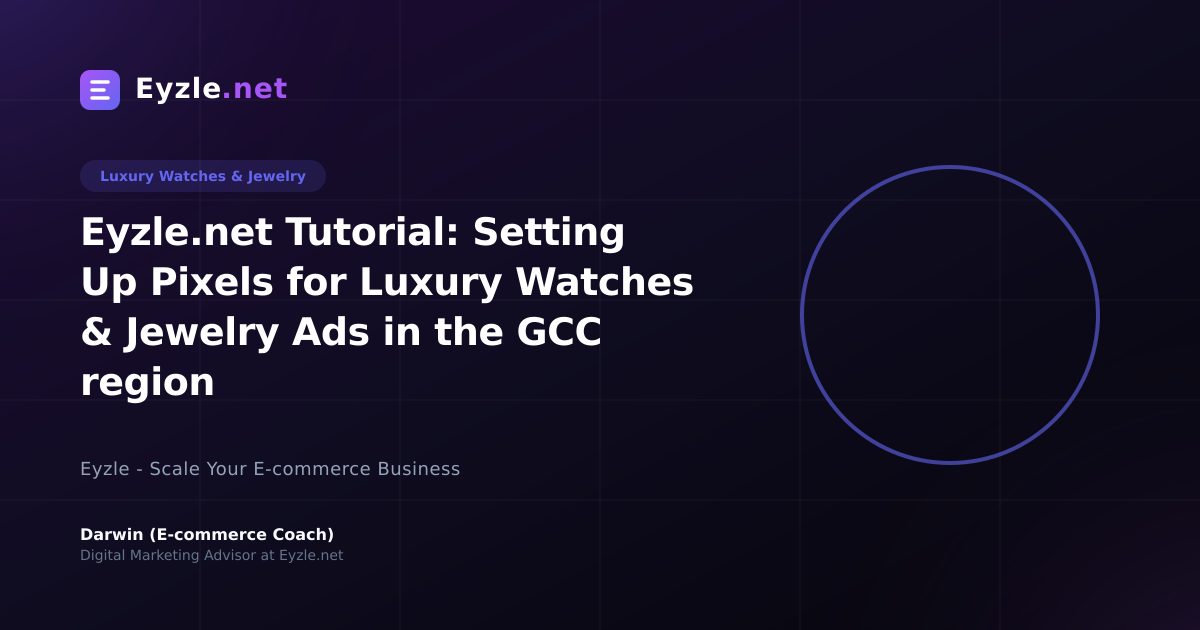 Eyzle.net Tutorial: Setting Up Pixels for Luxury Watches & Jewelry Ads in the GCC region