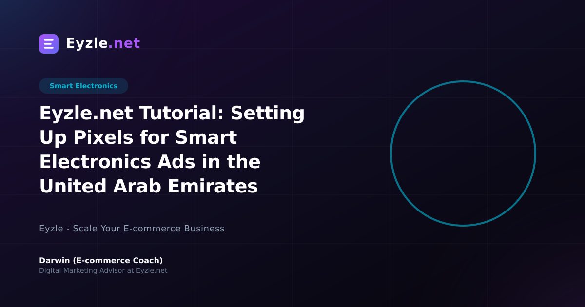 Eyzle.net Tutorial: Setting Up Pixels for Smart Electronics Ads in the United Arab Emirates