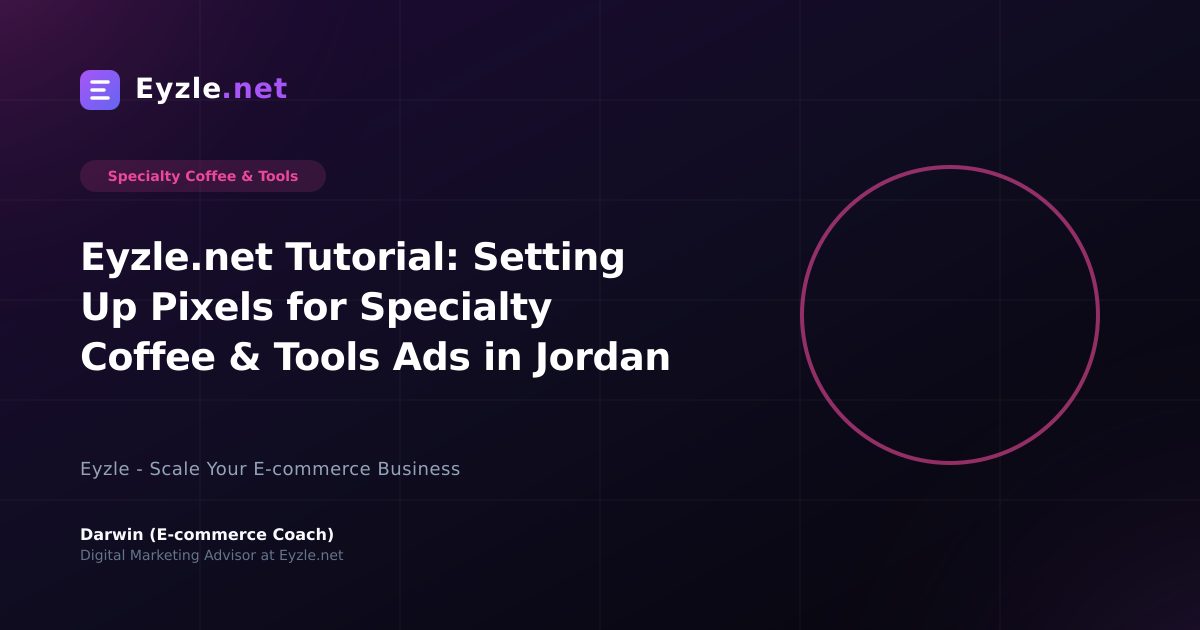 Eyzle.net Tutorial: Setting Up Pixels for Specialty Coffee & Tools Ads in Jordan