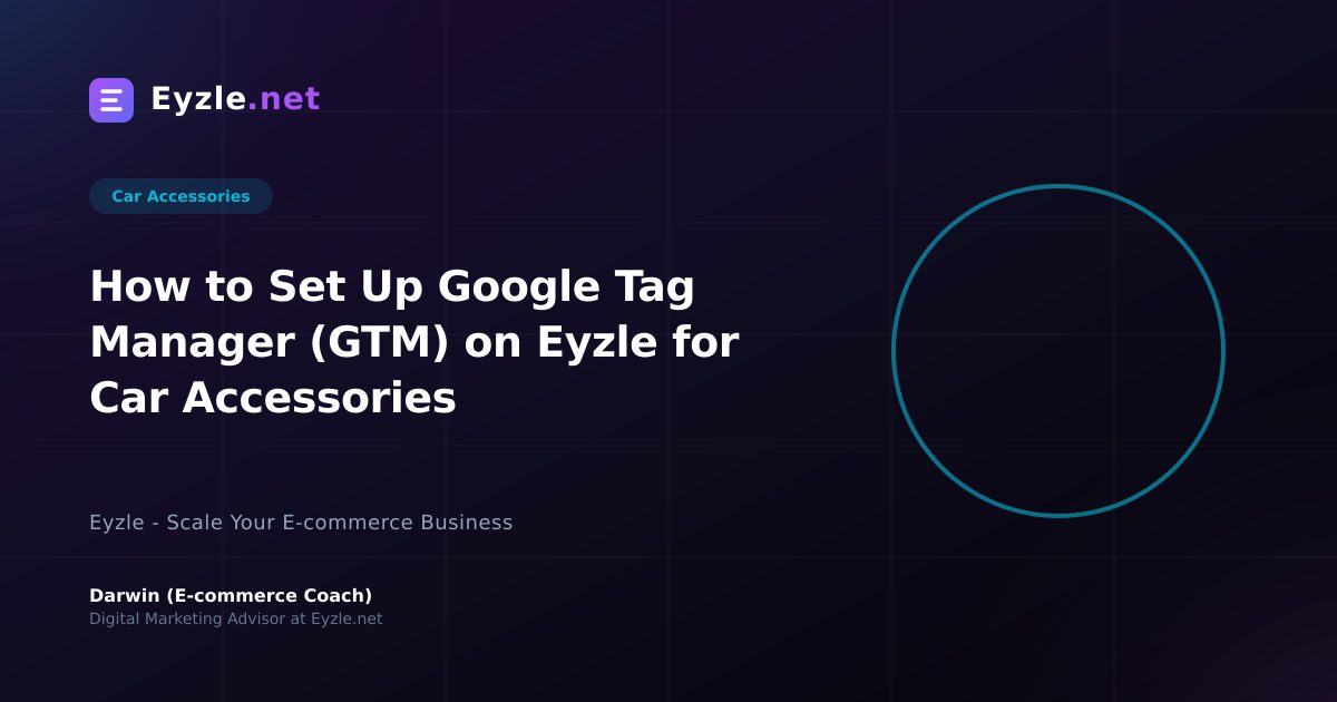 How to Set Up Google Tag Manager (GTM) on Eyzle for Car Accessories