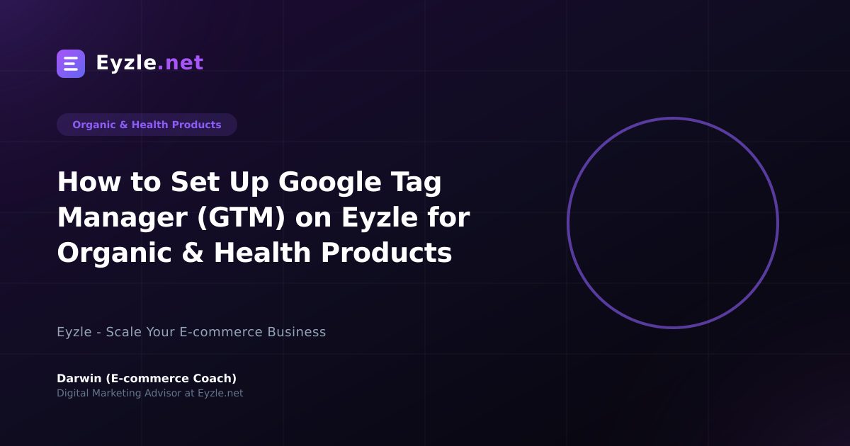 How to Set Up Google Tag Manager (GTM) on Eyzle for Organic & Health Products
