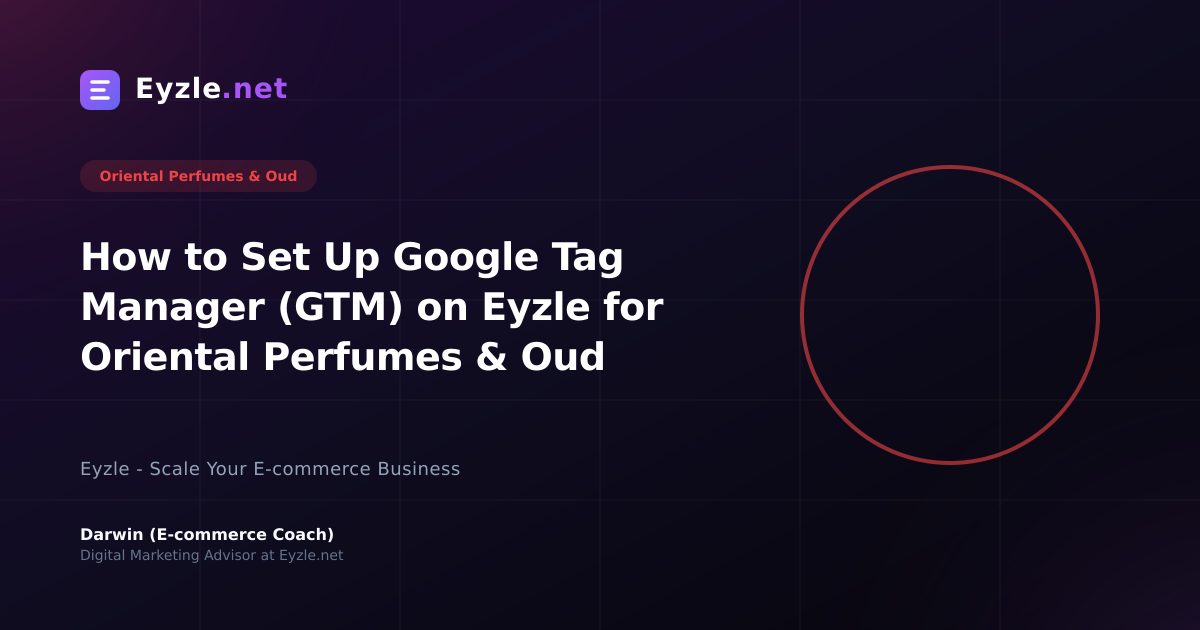 How to Set Up Google Tag Manager (GTM) on Eyzle for Oriental Perfumes & Oud
