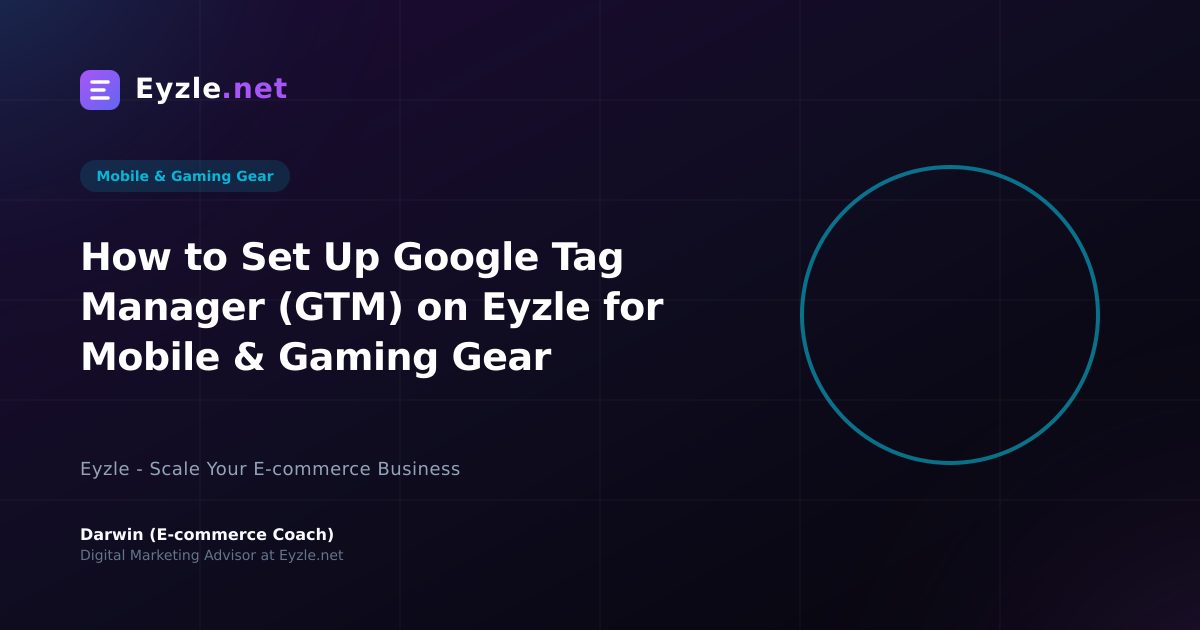 How to Set Up Google Tag Manager (GTM) on Eyzle for Mobile & Gaming Gear