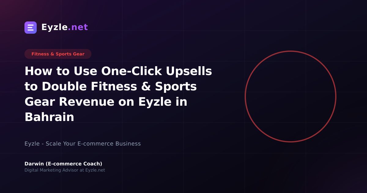 How to Use One-Click Upsells to Double Fitness & Sports Gear Revenue on Eyzle in Bahrain