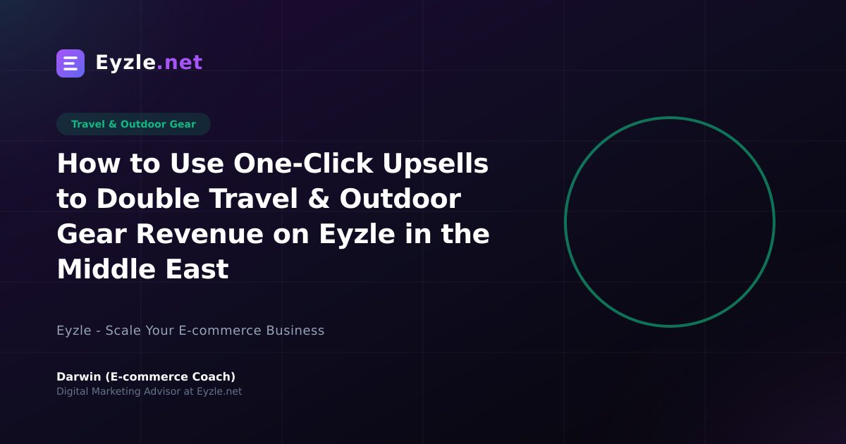 How to Use One-Click Upsells to Double Travel & Outdoor Gear Revenue on Eyzle in the Middle East
