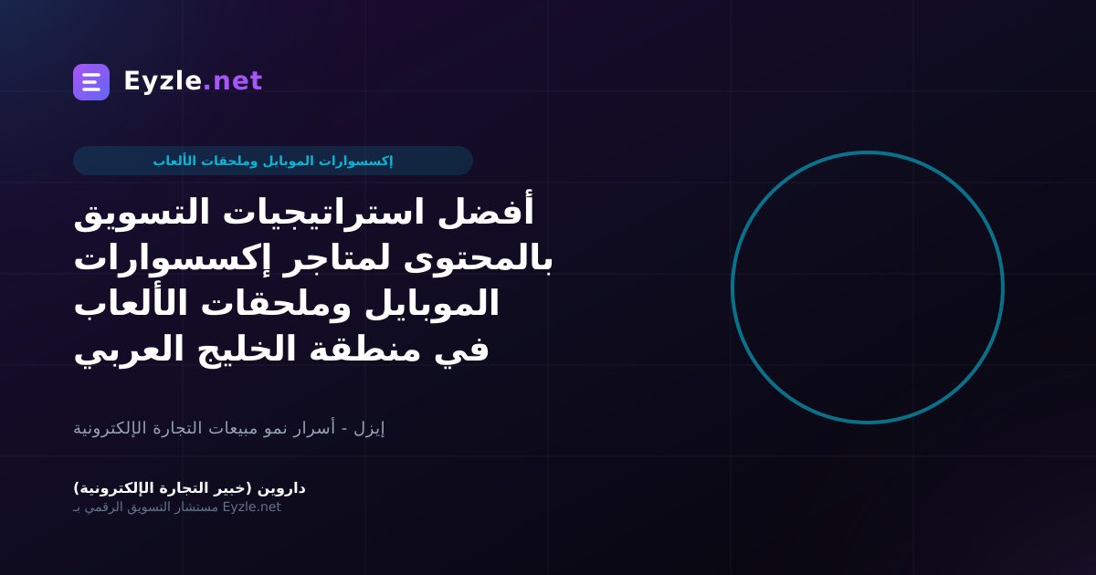 أفضل استراتيجيات التسويق بالمحتوى لمتاجر إكسسوارات الموبايل وملحقات الألعاب في منطقة الخليج العربي