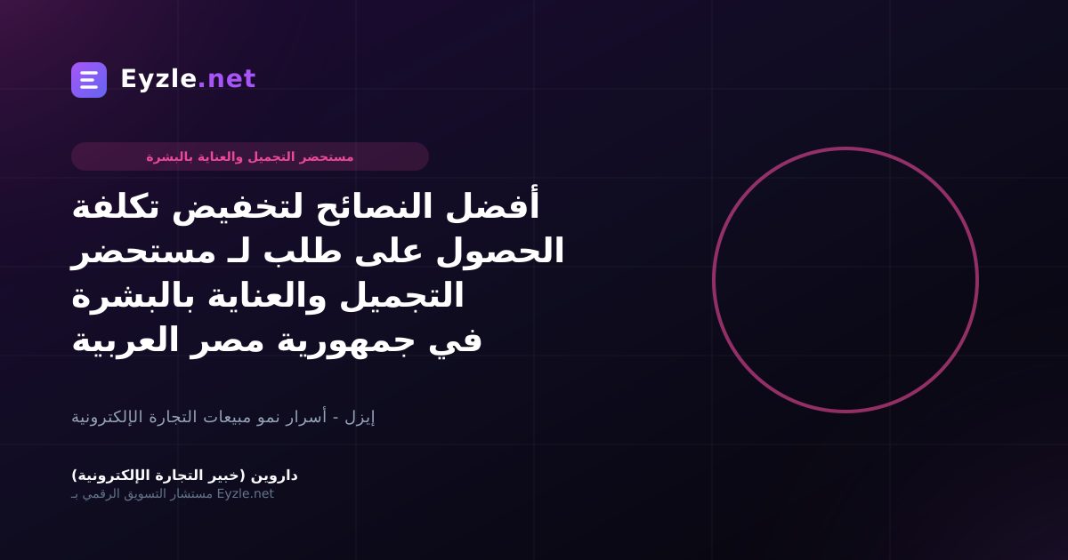 أفضل النصائح لتخفيض تكلفة الحصول على طلب لـ مستحضر التجميل والعناية بالبشرة في جمهورية مصر العربية