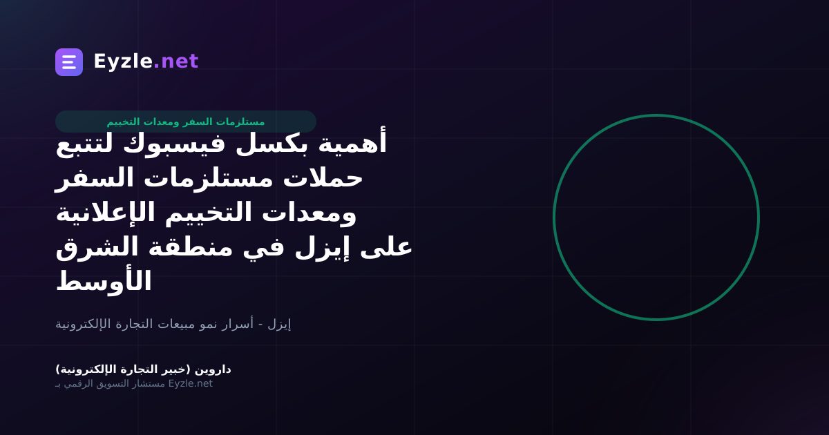 أهمية بكسل فيسبوك لتتبع حملات مستلزمات السفر ومعدات التخييم الإعلانية على إيزل في منطقة الشرق الأوسط