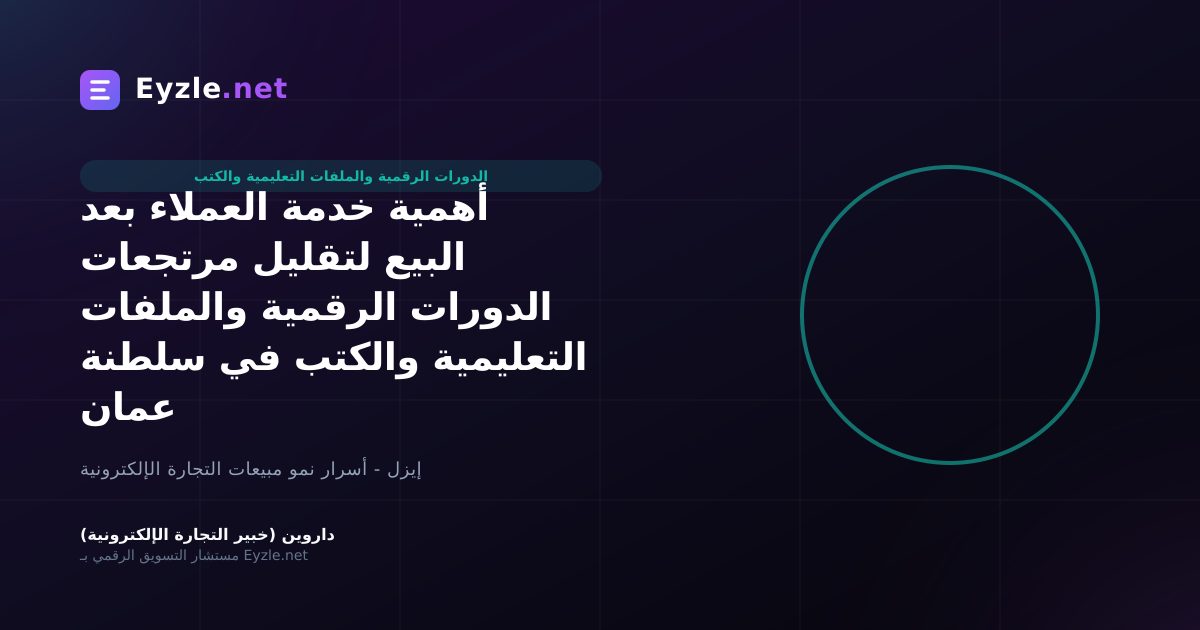 أهمية خدمة العملاء بعد البيع لتقليل مرتجعات الدورات الرقمية والملفات التعليمية والكتب في سلطنة عمان
