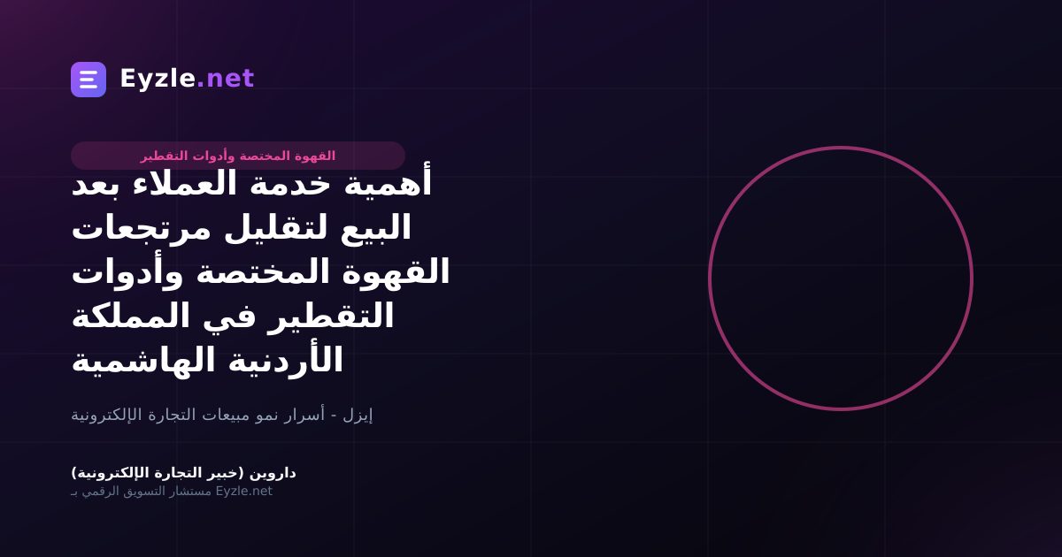 أهمية خدمة العملاء بعد البيع لتقليل مرتجعات القهوة المختصة وأدوات التقطير في المملكة الأردنية الهاشمية