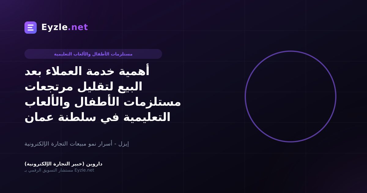 أهمية خدمة العملاء بعد البيع لتقليل مرتجعات مستلزمات الأطفال والألعاب التعليمية في سلطنة عمان