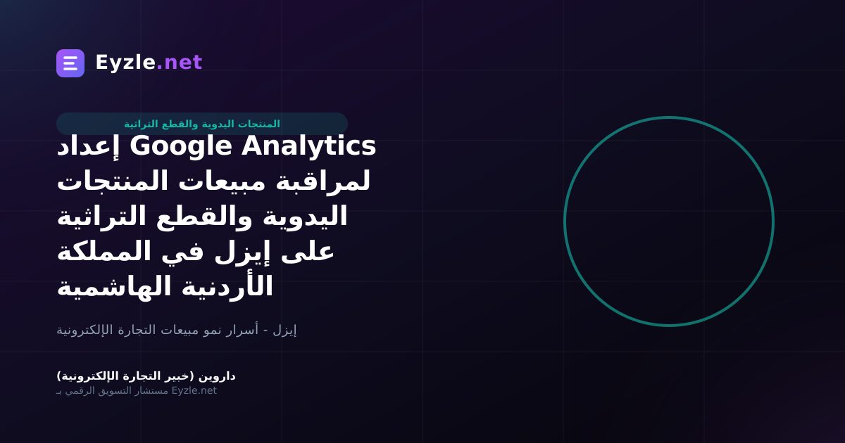 إعداد Google Analytics لمراقبة مبيعات المنتجات اليدوية والقطع التراثية على إيزل في المملكة الأردنية الهاشمية