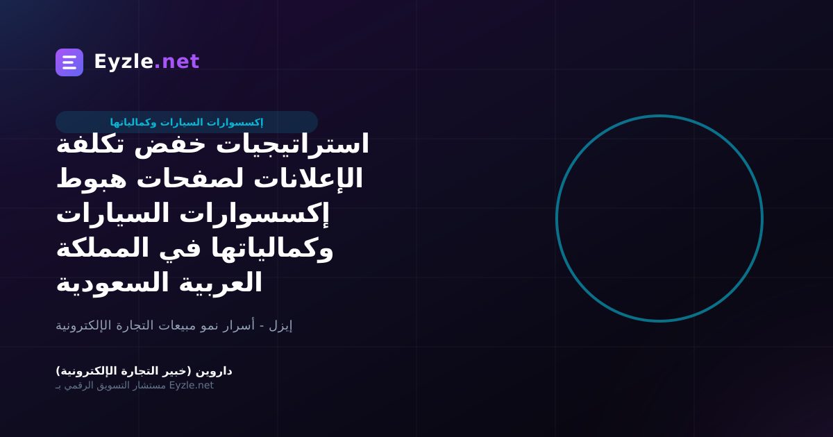 استراتيجيات خفض تكلفة الإعلانات لصفحات هبوط إكسسوارات السيارات وكمالياتها في المملكة العربية السعودية