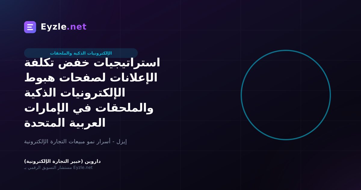 استراتيجيات خفض تكلفة الإعلانات لصفحات هبوط الإلكترونيات الذكية والملحقات في الإمارات العربية المتحدة