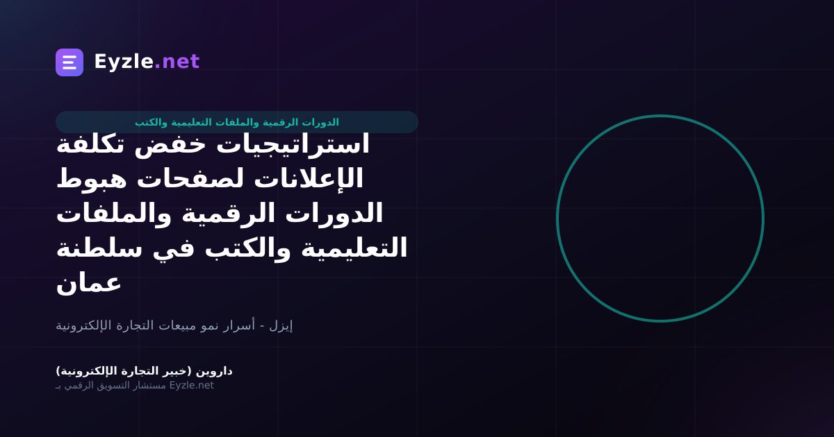 استراتيجيات خفض تكلفة الإعلانات لصفحات هبوط الدورات الرقمية والملفات التعليمية والكتب في سلطنة عمان