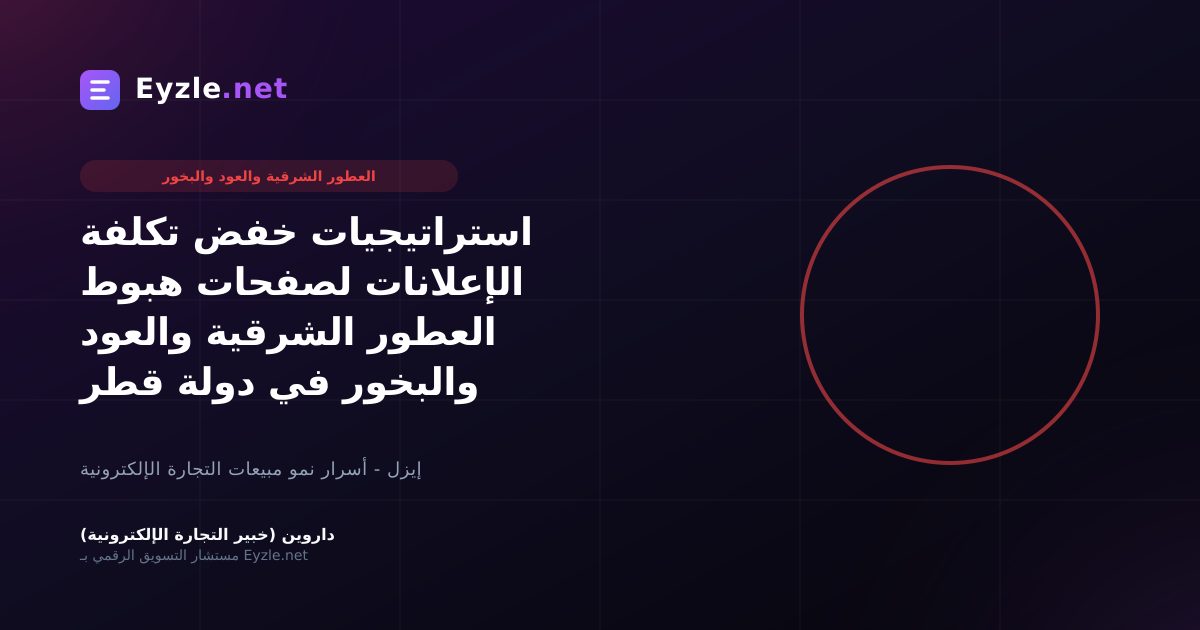 استراتيجيات خفض تكلفة الإعلانات لصفحات هبوط العطور الشرقية والعود والبخور في دولة قطر