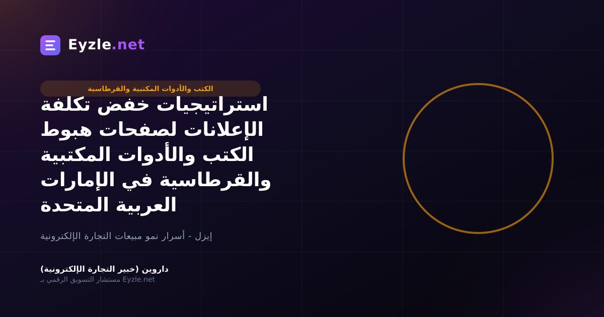 استراتيجيات خفض تكلفة الإعلانات لصفحات هبوط الكتب والأدوات المكتبية والقرطاسية في الإمارات العربية المتحدة