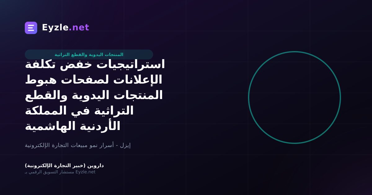 استراتيجيات خفض تكلفة الإعلانات لصفحات هبوط المنتجات اليدوية والقطع التراثية في المملكة الأردنية الهاشمية