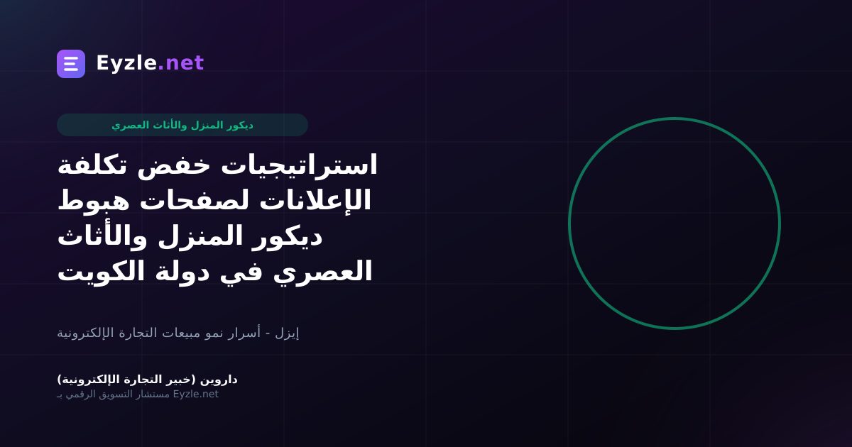 استراتيجيات خفض تكلفة الإعلانات لصفحات هبوط ديكور المنزل والأثاث العصري في دولة الكويت