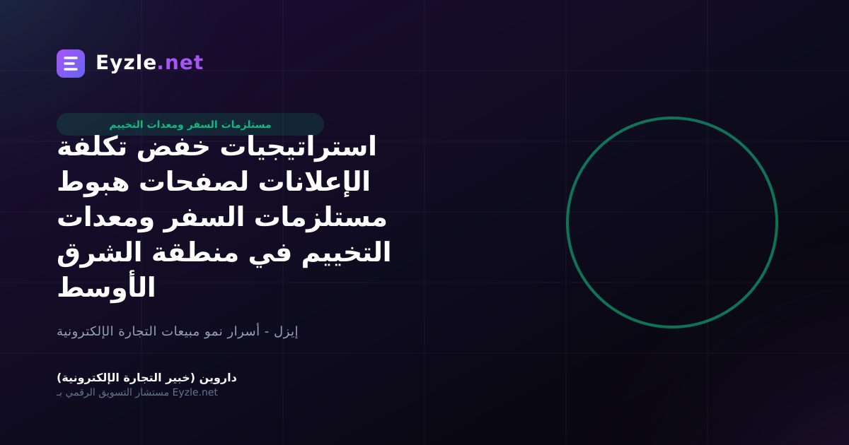 استراتيجيات خفض تكلفة الإعلانات لصفحات هبوط مستلزمات السفر ومعدات التخييم في منطقة الشرق الأوسط