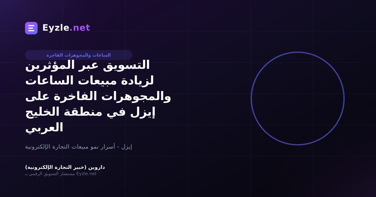 التسويق عبر المؤثرين لزيادة مبيعات الساعات والمجوهرات الفاخرة على إيزل في منطقة الخليج العربي