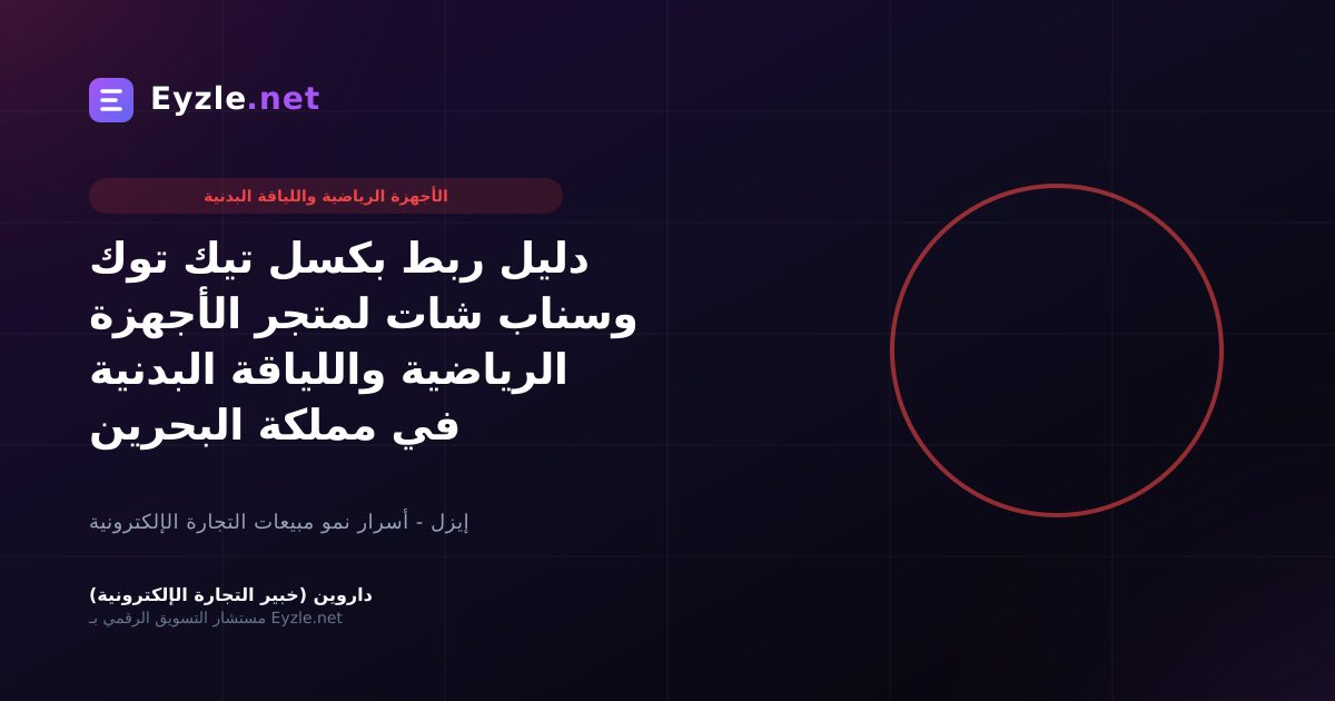 دليل ربط بكسل تيك توك وسناب شات لمتجر الأجهزة الرياضية واللياقة البدنية في مملكة البحرين