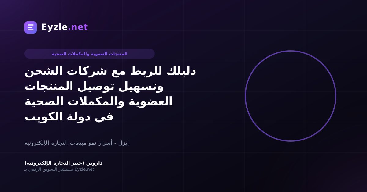 دليلك للربط مع شركات الشحن وتسهيل توصيل المنتجات العضوية والمكملات الصحية في دولة الكويت