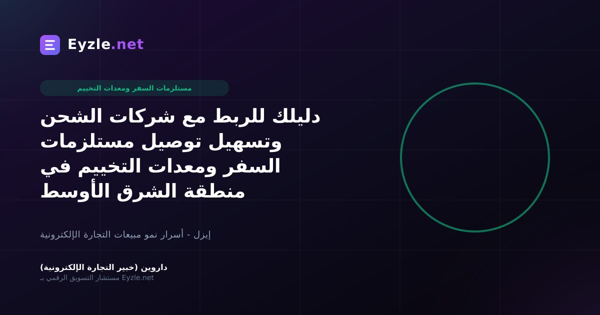 دليلك للربط مع شركات الشحن وتسهيل توصيل مستلزمات السفر ومعدات التخييم في منطقة الشرق الأوسط