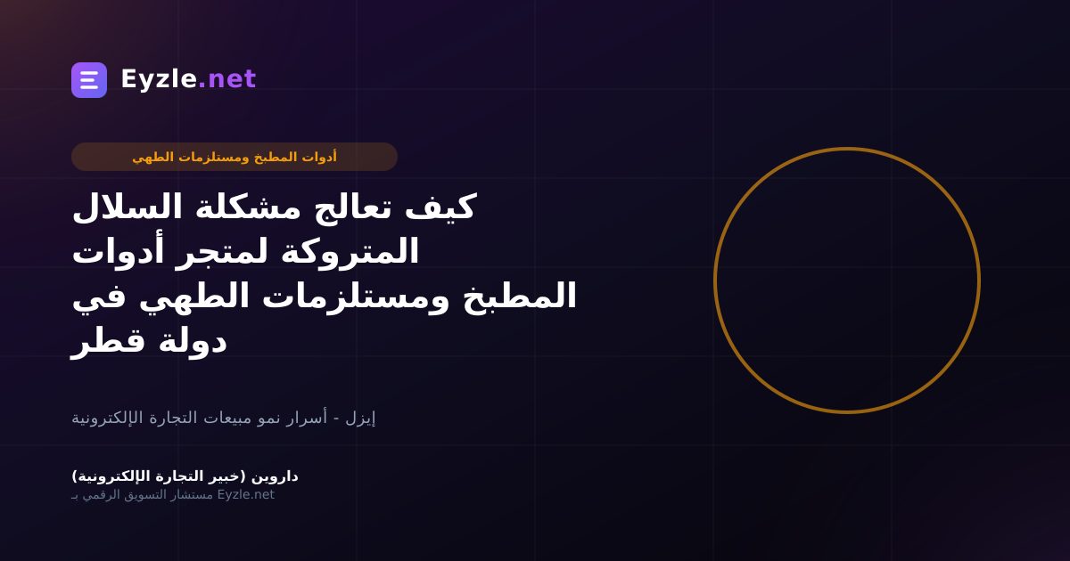 كيف تعالج مشكلة السلال المتروكة لمتجر أدوات المطبخ ومستلزمات الطهي في دولة قطر