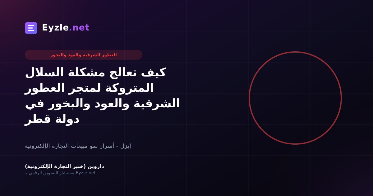 كيف تعالج مشكلة السلال المتروكة لمتجر العطور الشرقية والعود والبخور في دولة قطر