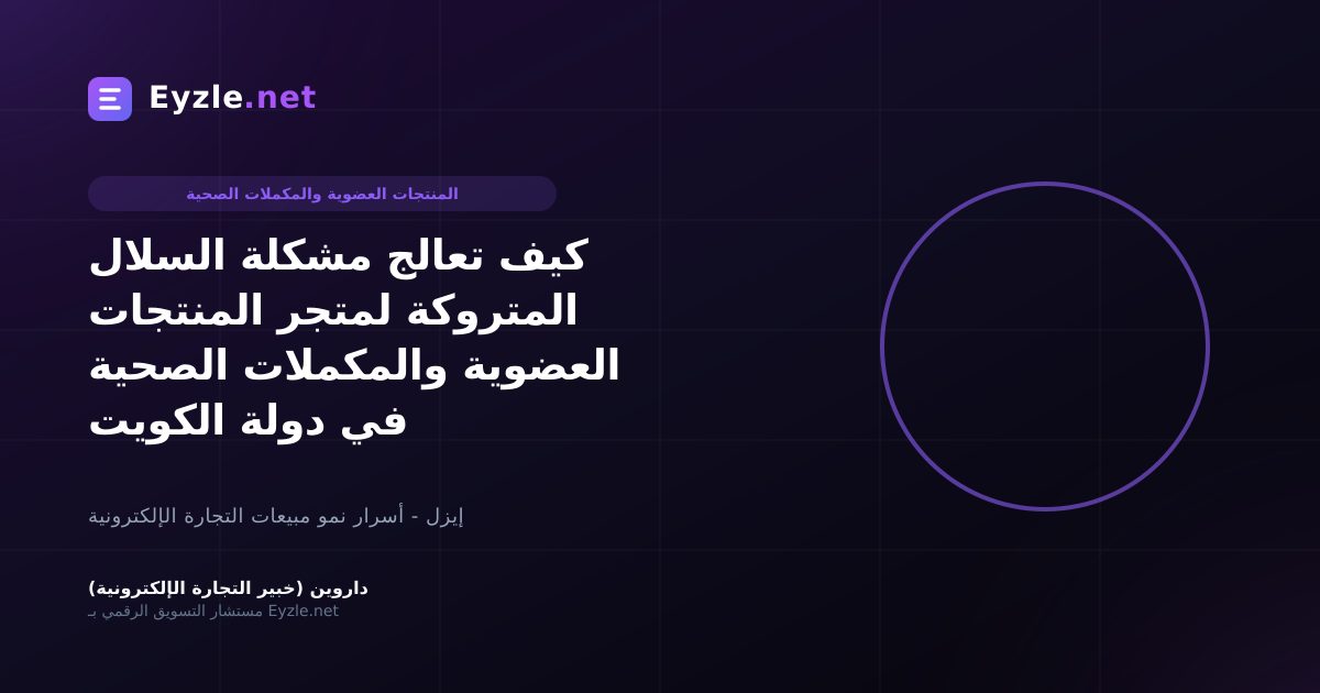 كيف تعالج مشكلة السلال المتروكة لمتجر المنتجات العضوية والمكملات الصحية في دولة الكويت