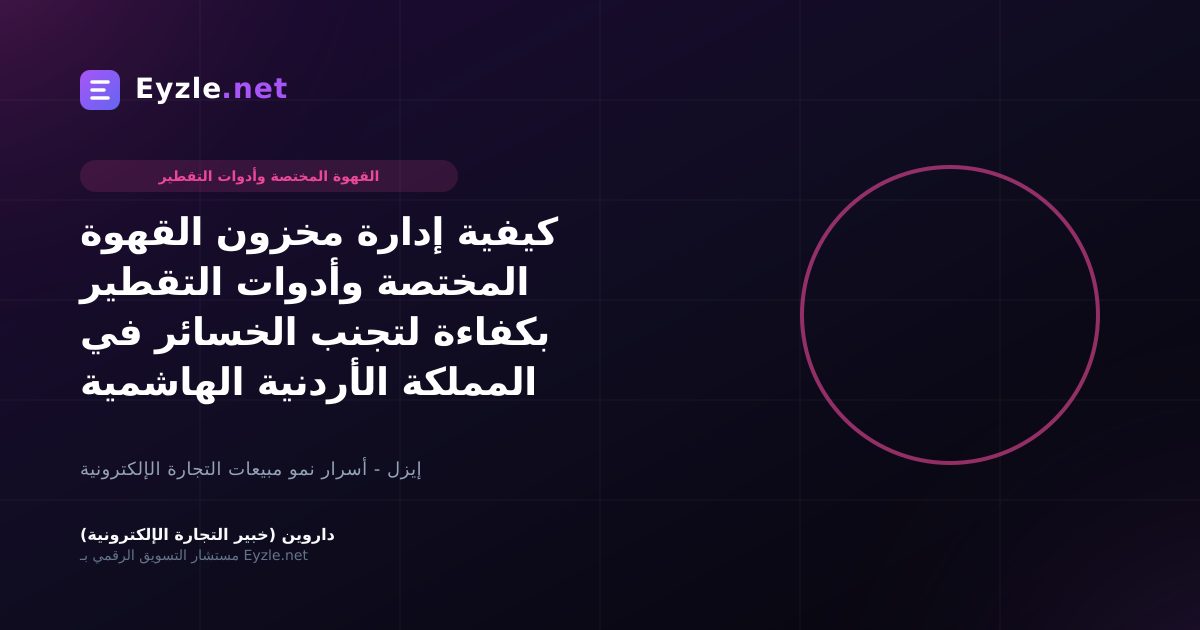 كيفية إدارة مخزون القهوة المختصة وأدوات التقطير بكفاءة لتجنب الخسائر في المملكة الأردنية الهاشمية