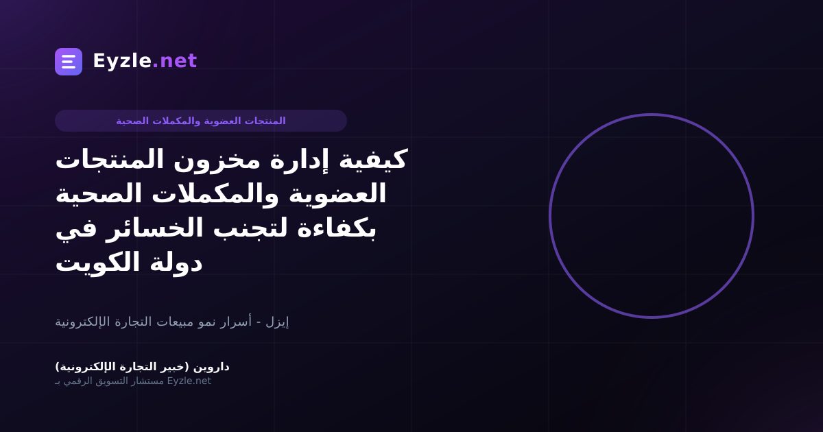 كيفية إدارة مخزون المنتجات العضوية والمكملات الصحية بكفاءة لتجنب الخسائر في دولة الكويت