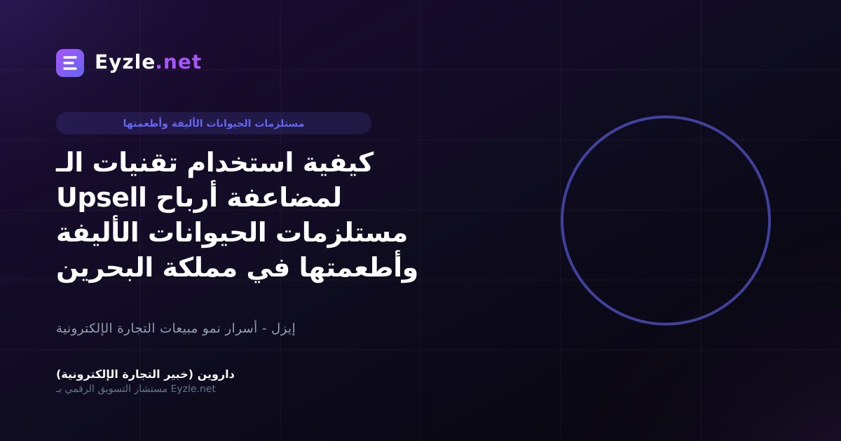 كيفية استخدام تقنيات الـ Upsell لمضاعفة أرباح مستلزمات الحيوانات الأليفة وأطعمتها في مملكة البحرين