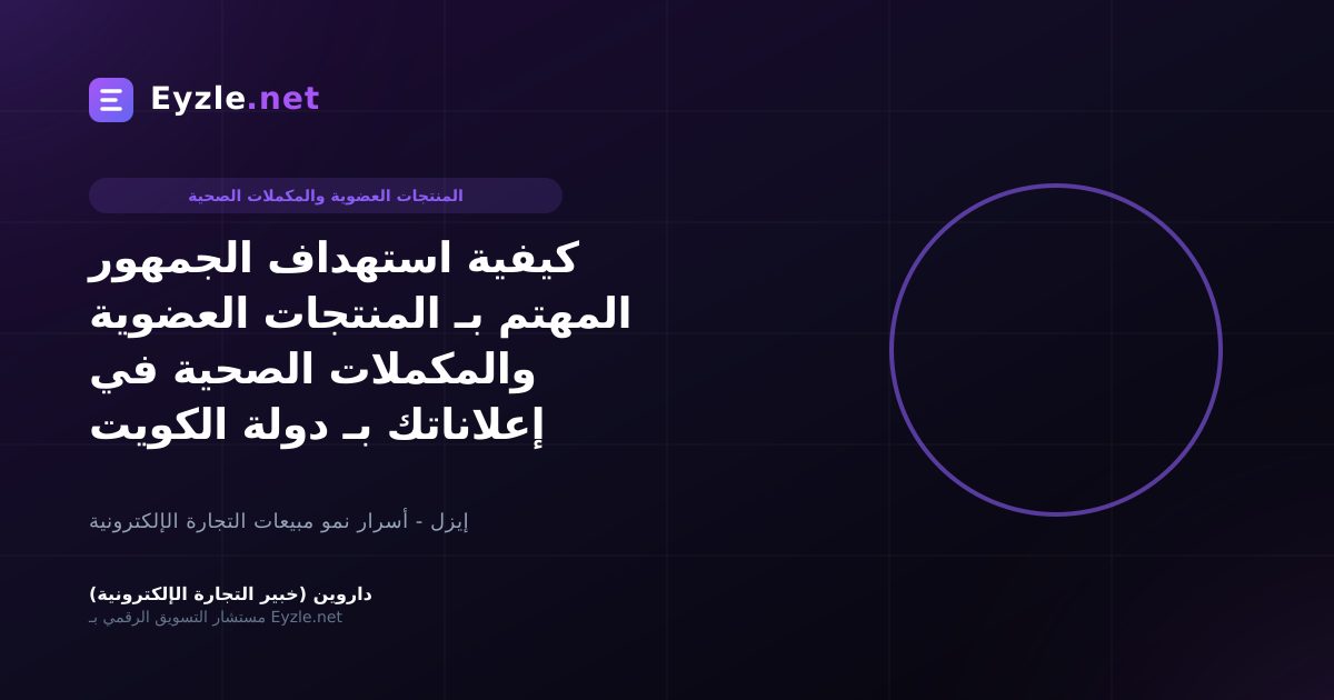 كيفية استهداف الجمهور المهتم بـ المنتجات العضوية والمكملات الصحية في إعلاناتك بـ دولة الكويت