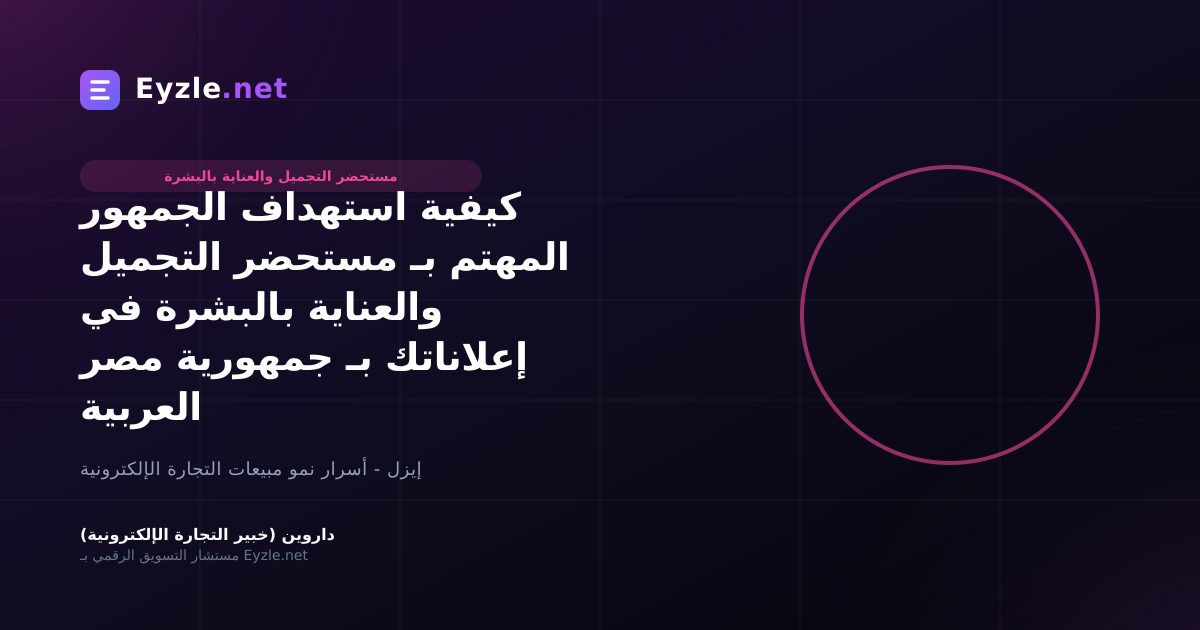 كيفية استهداف الجمهور المهتم بـ مستحضر التجميل والعناية بالبشرة في إعلاناتك بـ جمهورية مصر العربية