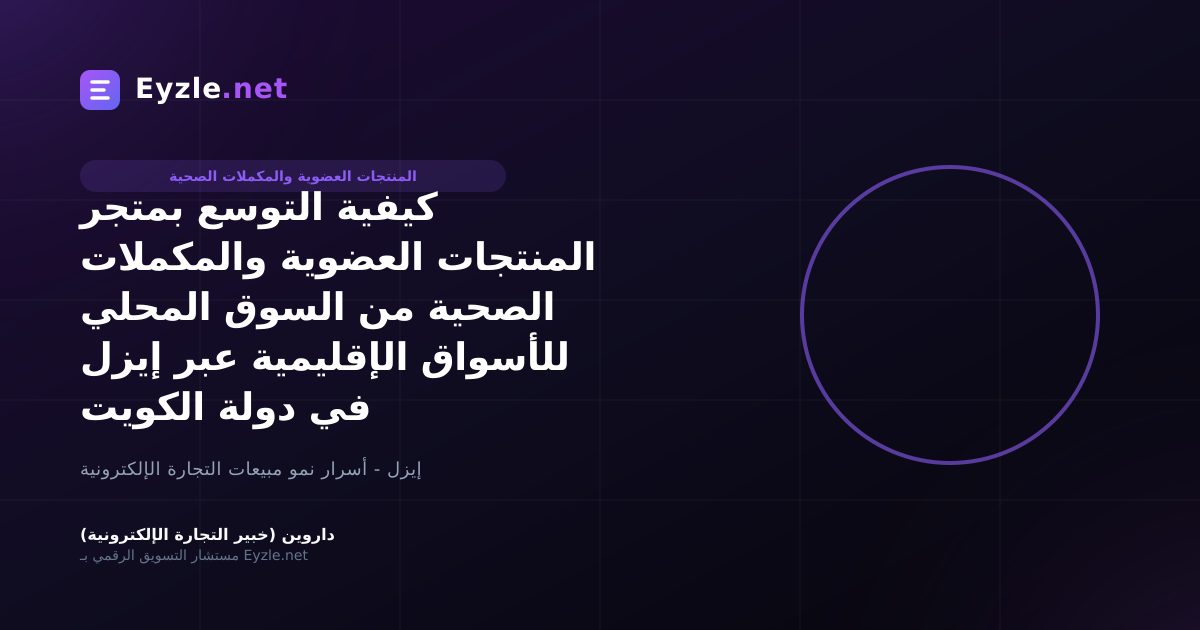 كيفية التوسع بمتجر المنتجات العضوية والمكملات الصحية من السوق المحلي للأسواق الإقليمية عبر إيزل في دولة الكويت