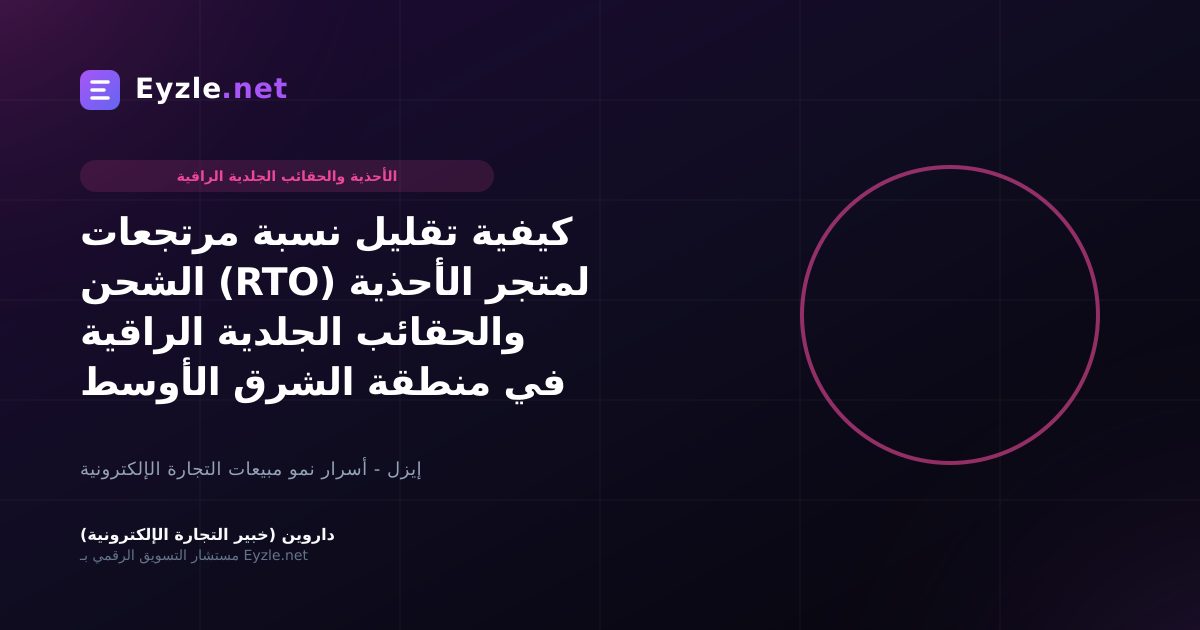 كيفية تقليل نسبة مرتجعات الشحن (RTO) لمتجر الأحذية والحقائب الجلدية الراقية في منطقة الشرق الأوسط
