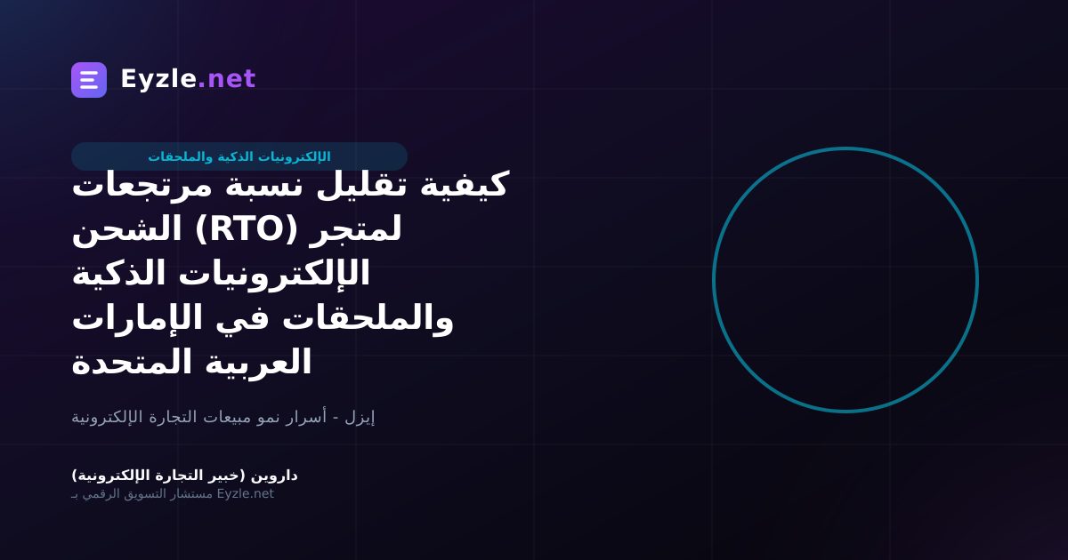 كيفية تقليل نسبة مرتجعات الشحن (RTO) لمتجر الإلكترونيات الذكية والملحقات في الإمارات العربية المتحدة
