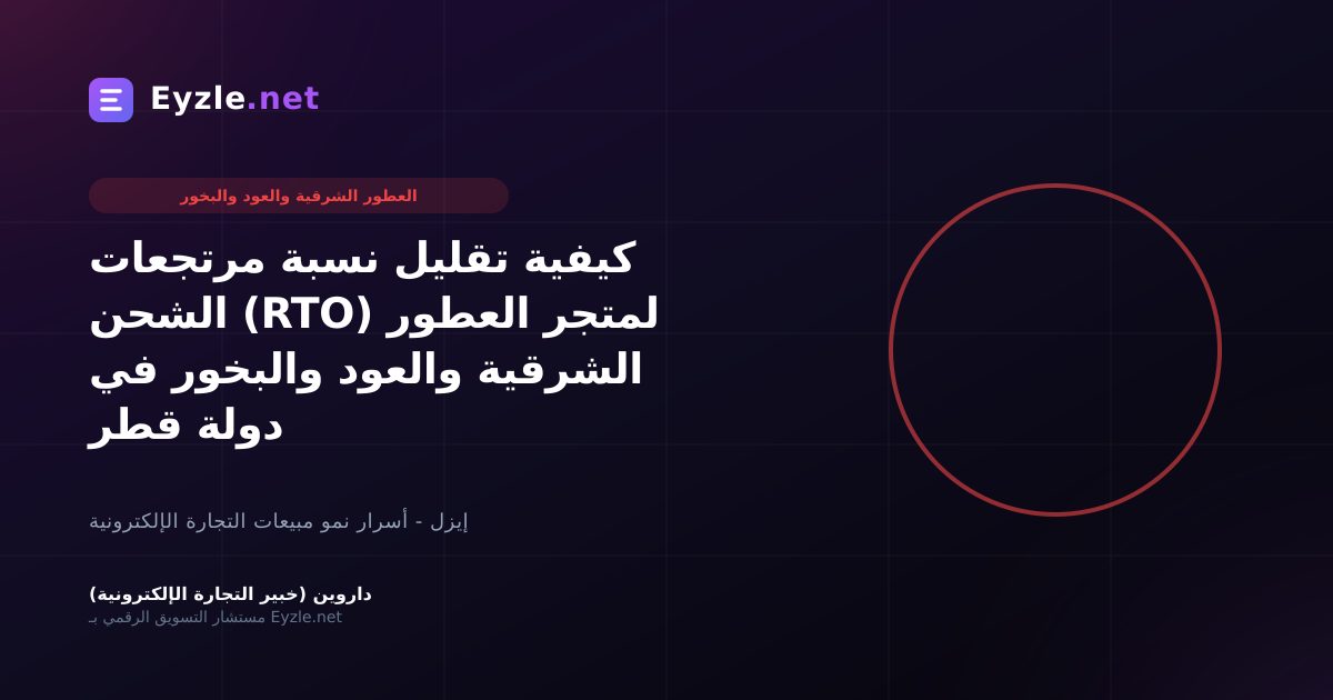 كيفية تقليل نسبة مرتجعات الشحن (RTO) لمتجر العطور الشرقية والعود والبخور في دولة قطر