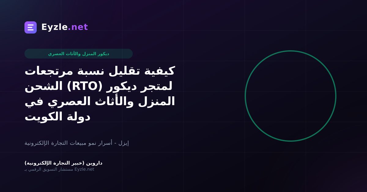 كيفية تقليل نسبة مرتجعات الشحن (RTO) لمتجر ديكور المنزل والأثاث العصري في دولة الكويت
