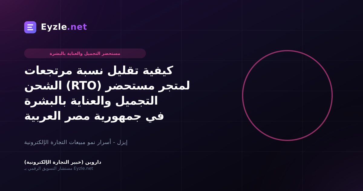 كيفية تقليل نسبة مرتجعات الشحن (RTO) لمتجر مستحضر التجميل والعناية بالبشرة في جمهورية مصر العربية